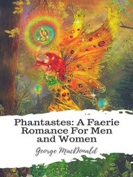 Title: Phantastes: A Faerie Romance For Men and Women, Author: George MacDonald