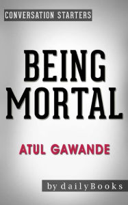 Title: Being Mortal: Medicine and What Matters in the End??????? by Atul Gawande Conversation Starters, Author: dailyBooks