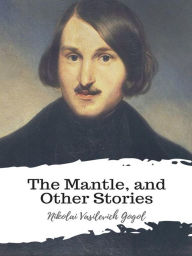 Title: The Mantle, and Other Stories, Author: Nikolai Gogol