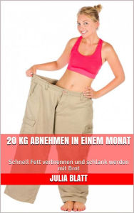 Title: 20 kg abnehmen in einem Monat: Schnell Fett verbrennen und schlank werden mit Brot, Author: Julia Blatt