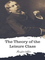 Title: The Theory of the Leisure Class, Author: Thorstein Veblen