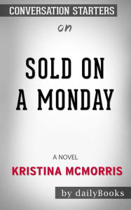Title: Sold on a Monday: A Novel by Kristina McMorris  Conversation Starters, Author: dailyBooks