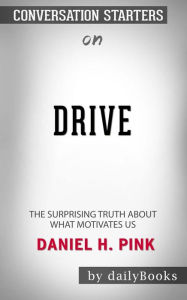 Title: Drive: The Surprising Truth About What Motivates Us by Daniel H. Pink  Conversation Starters, Author: dailyBooks