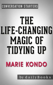 Title: The Life-Changing Magic of Tidying Up: The Japanese Art of Decluttering and Organizing by Marie Kondo  Conversation Starters, Author: dailyBooks