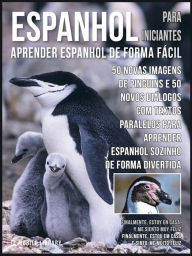 Title: Espanhol para Iniciantes - Aprender Espanhol de Forma Fácil: 50 Novas imagens de Pinguins e 50 Novos diálogos com textos paralelos para aprender espanhol sozinho de forma divertida, Author: Mobile Library