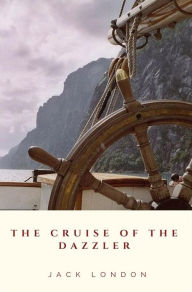 Title: The Cruise of the Dazzler, Author: Jack London