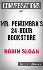 Mr. Penumbra's 24-Hour Bookstore: A Novel by Robin Sloan Conversation Starters