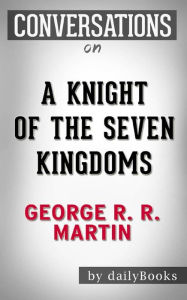 Title: A Knight of the Seven Kingdoms (A Song of Ice and Fire): by George R. R. Martin Conversation Starters, Author: dailyBooks