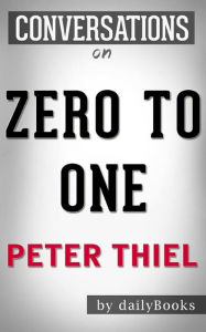 Title: Zero to One: Notes on Startups, or How to Build the Future: by Peter Thiel Conversation Starters, Author: dailyBooks