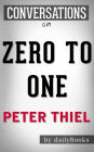 Zero to One: Notes on Startups, or How to Build the Future: by Peter Thiel Conversation Starters