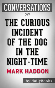 Title: The Curious Incident of the Dog in the Night-Time: by Mark Haddon Conversation Starters, Author: dailyBooks