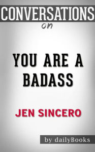 Title: You Are a Badass: How to Stop Doubting Your Greatness and Start Living an Awesome Life by Jen Sincero Conversation Starters, Author: dailyBooks