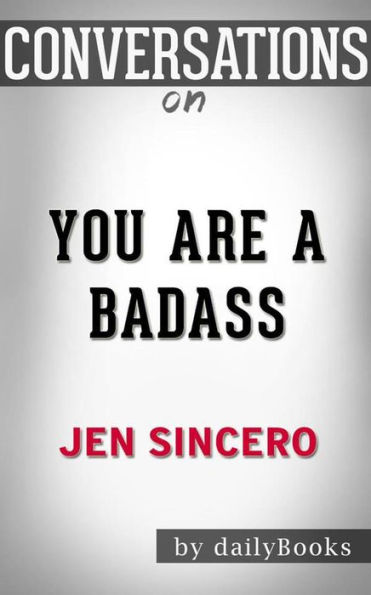 You Are a Badass: How to Stop Doubting Your Greatness and Start Living an Awesome Life by Jen Sincero Conversation Starters