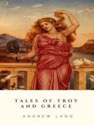 Title: Tales of Troy and Greece, Author: Andrew Lang