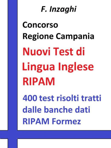 Concorso Regione Campania - I test RIPAM di lingua inglese: Quesiti a risposta multipla di lingua inglese tratti dalla banca dati del RIPAM Formez