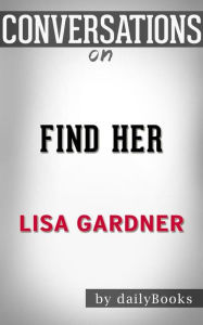 Title: Find Her (A D.D. Warren and Flora Dane Novel): by Lisa Gardner Conversation Starters, Author: dailyBooks