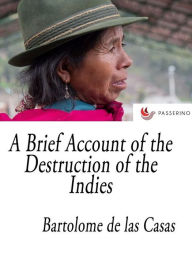 Title: A Brief Account of the Destruction of the Indies, Author: Bartolomé de las Casas