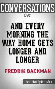 Title: And Every Morning the Way Home Gets Longer and Longer: A Novella by Fredrik Backman Conversation Starters, Author: dailyBooks