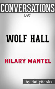 Title: Wolf Hall: by Hilary Mantel Conversation Starters, Author: dailyBooks