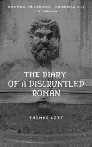 Title: The Diary of a Disgruntled Roman, Author: Thomas Lott