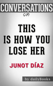 Title: This Is How You Lose Her: by Junot Díaz  Conversation Starters, Author: dailyBooks