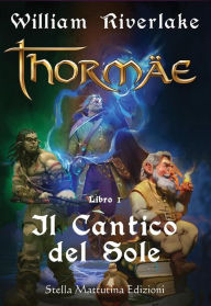 Title: Thormäe - Il Cantico del Sole - Libro 1: Il Cantico del Sole - Libro 1, Author: William Riverlake
