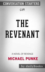 Title: The Revenant: A Novel of Revenge by Michael Punke Conversation Starters, Author: dailyBooks