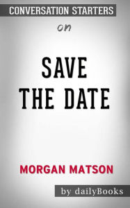 Title: Save the Date: by Morgan Matson Conversation Starters, Author: Abram H. Dailey