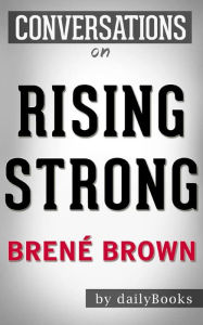 Title: Rising Strong: How the Ability to Reset Transforms the Way We Live, Love, Parent, and Lead: by Brené Brown Conversation Starters, Author: dailyBooks