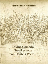 Title: Divine Comedy. Two Lessons on Dante's Poem: When and Where the Story Takes Place, Author: Ferdinanda Cremascoli