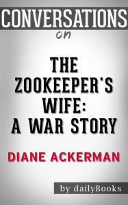 Title: The Zookeeper's Wife: A War Story by Diane Ackerman  Conversation Starters, Author: dailyBooks