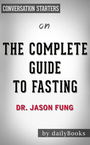 The Complete Guide to Fasting: Heal Your Body Through Intermittent, Alternate-Day, and Extended Fasting by Dr. Jason Fung Conversation Starters