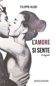 Title: L'amore Si Sente: Il seguito, Author: Filippo Alosi