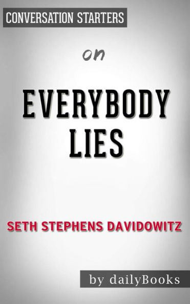 Everybody Lies: Big Data, New Data, and What the Internet Can Tell Us About Who We Really Are by Seth Stephens-Davidowitz Conversation Starters