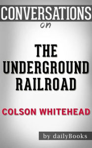 Title: The Underground Railroad (Pulitzer Prize Winner) (National Book Award Winner) (Oprah's Book Club): A Novel by Colson Whitehead   Conversation Starters, Author: dailyBooks