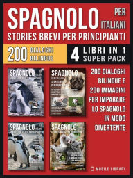 Title: Spagnolo Per Italiani (Stories Brevi Per Principianti) - (4 libri in 1 Super Pack): 200 dialoghi bilingue e 200 immagini per imparare lo spagnolo in modo divertente, Author: Mobile Library