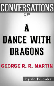 Title: A Dance with Dragons (A Song of Ice and Fire): by George R. R. Martin Conversation Starters, Author: dailyBooks