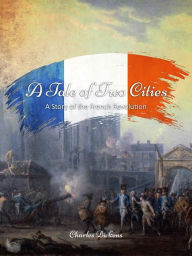 Title: A Tale of Two Cities: A Story of the French Revolution, Author: Charles Dickens