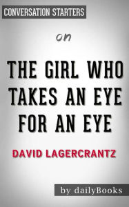 Title: The Girl Who Takes an Eye for an Eye: A Lisbeth Salander novel, continuing Stieg Larsson's Millennium Series by David Lagercrantz Conversation Starters, Author: dailyBooks