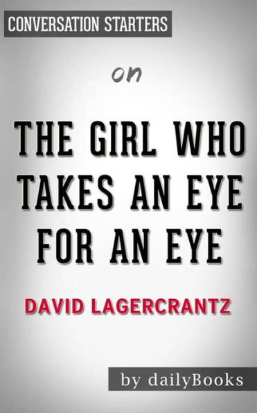 The Girl Who Takes an Eye for an Eye: A Lisbeth Salander novel, continuing Stieg Larsson's Millennium Series by David Lagercrantz Conversation Starters