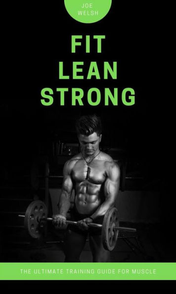 Fit Lean Strong: The Ultimate Training Guide for Muscle, Fitness & Health