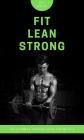 Fit Lean Strong: The Ultimate Training Guide for Muscle, Fitness & Health