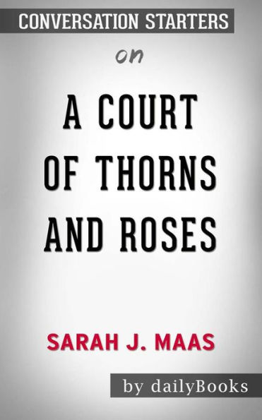 A Court of Thorns and Roses: by Sarah J. Maas  Conversation Starters