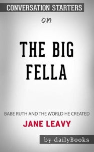 Title: The Big Fella: Babe Ruth and the World He Created by Jane Leavy  Conversation Starters, Author: dailyBooks