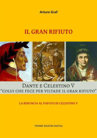 Title: Il gran rifiuto: La rinuncia al Papato di Celestino V, Author: Arturo Graf