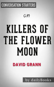 Title: Killers of the Flower Moon: The Osage Murders and the Birth of the FBI by David Grann Conversation Starters, Author: dailyBooks