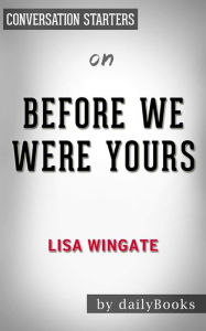 Title: Before We Were Yours: A Novel by Lisa Wingate Conversation Starters, Author: dailyBooks