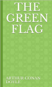 Title: The Green Flag, Author: Arthur Conan Doyle