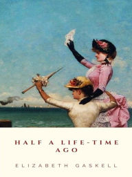 Title: Half a Life-time Ago, Author: Elizabeth Gaskell