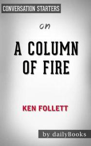 Title: A Column of Fire: A Novel (Kingsbridge) by Ken Follett Conversation Starters, Author: dailyBooks